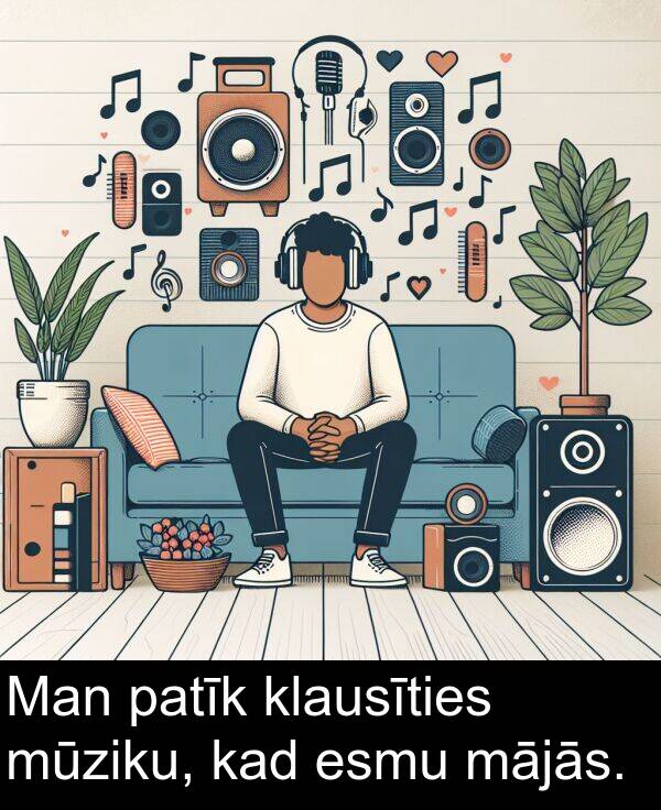 patīk: Man patīk klausīties mūziku, kad esmu mājās.