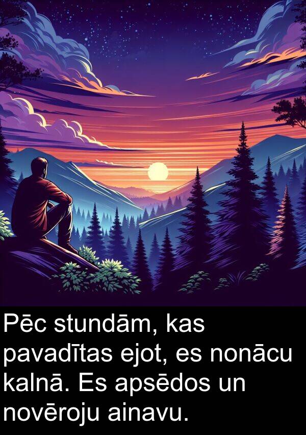 kalnā: Pēc stundām, kas pavadītas ejot, es nonācu kalnā. Es apsēdos un novēroju ainavu.