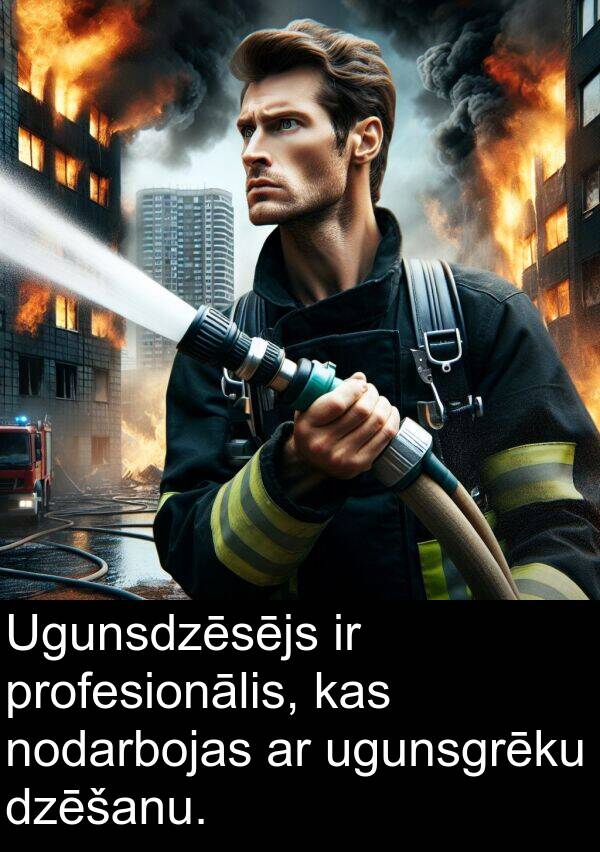 profesionālis: Ugunsdzēsējs ir profesionālis, kas nodarbojas ar ugunsgrēku dzēšanu.