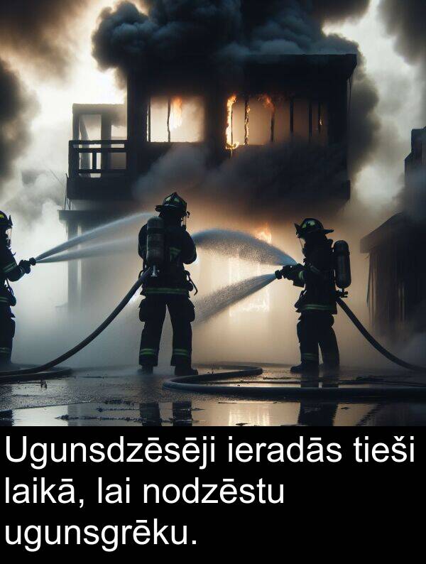ieradās: Ugunsdzēsēji ieradās tieši laikā, lai nodzēstu ugunsgrēku.