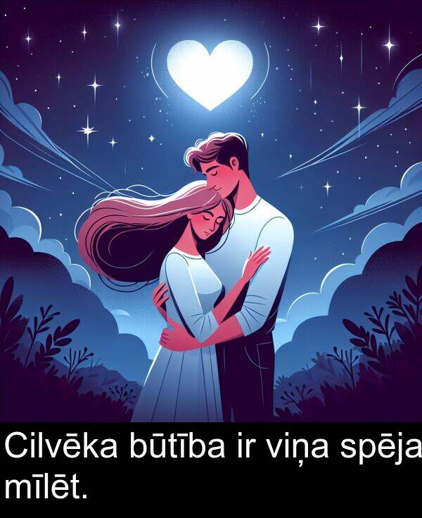 būtība: Cilvēka būtība ir viņa spēja mīlēt.