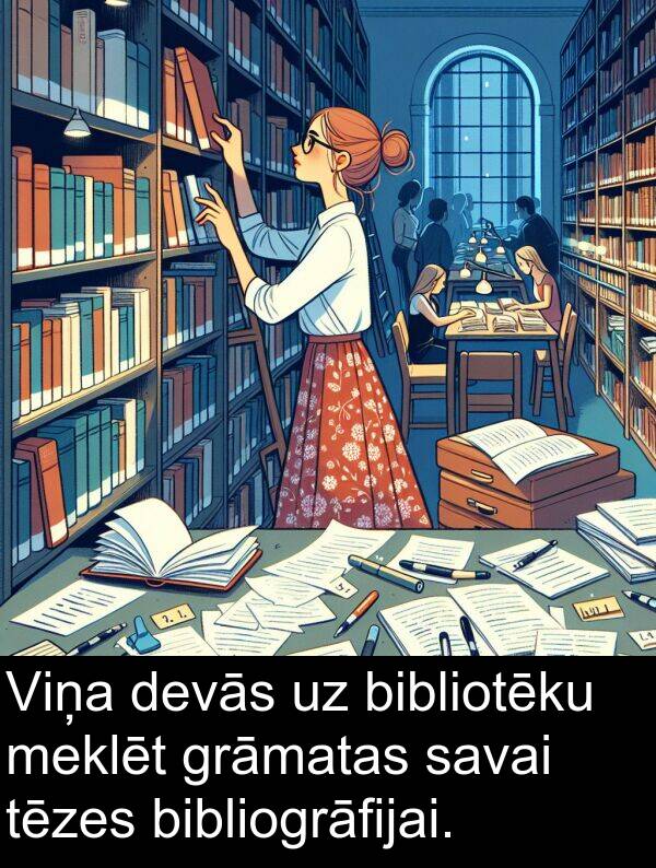 devās: Viņa devās uz bibliotēku meklēt grāmatas savai tēzes bibliogrāfijai.