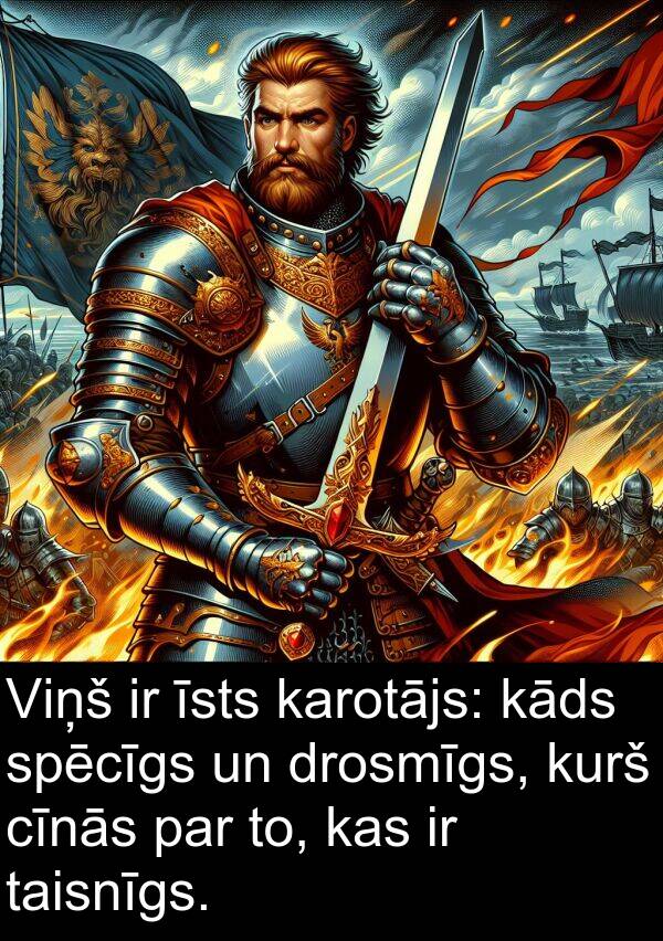 kurš: Viņš ir īsts karotājs: kāds spēcīgs un drosmīgs, kurš cīnās par to, kas ir taisnīgs.