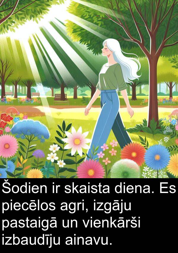pastaigā: Šodien ir skaista diena. Es piecēlos agri, izgāju pastaigā un vienkārši izbaudīju ainavu.