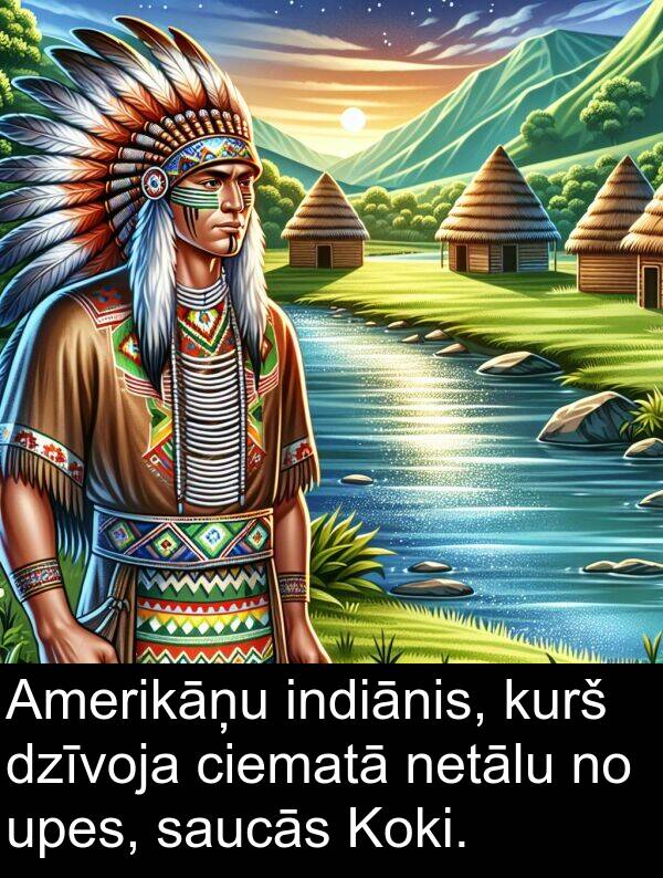 kurš: Amerikāņu indiānis, kurš dzīvoja ciematā netālu no upes, saucās Koki.