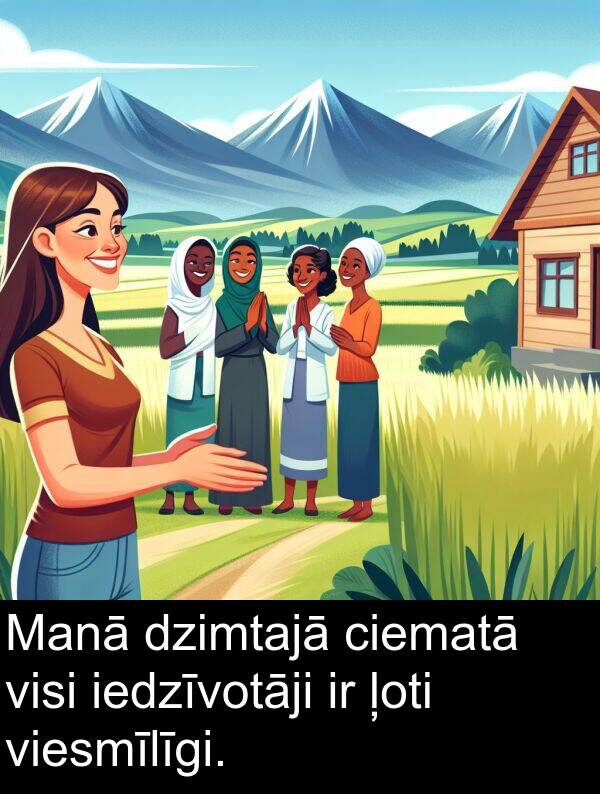 iedzīvotāji: Manā dzimtajā ciematā visi iedzīvotāji ir ļoti viesmīlīgi.