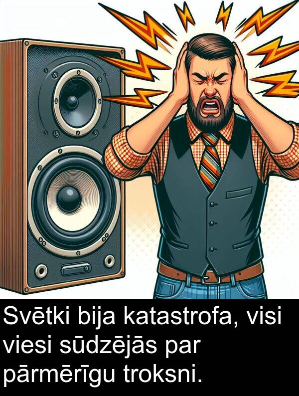 viesi: Svētki bija katastrofa, visi viesi sūdzējās par pārmērīgu troksni.