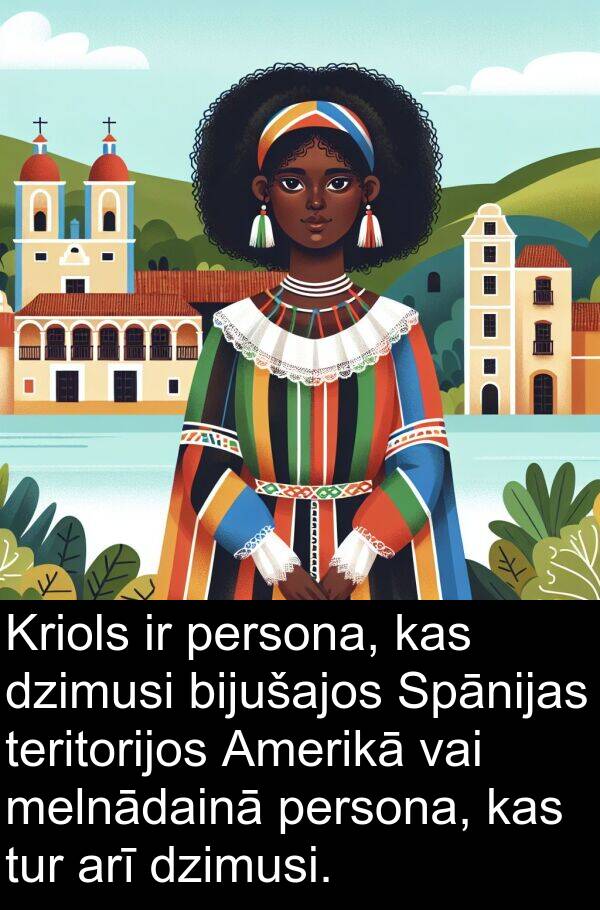 persona: Kriols ir persona, kas dzimusi bijušajos Spānijas teritorijos Amerikā vai melnādainā persona, kas tur arī dzimusi.