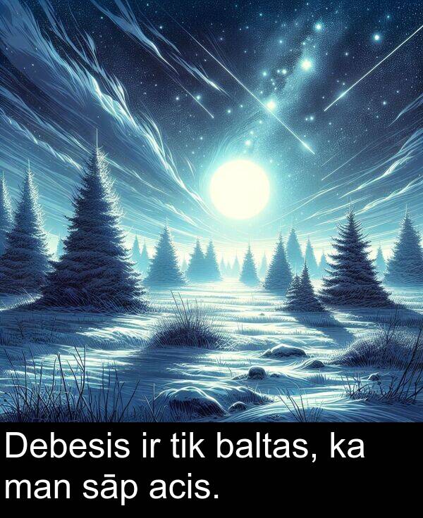acis: Debesis ir tik baltas, ka man sāp acis.