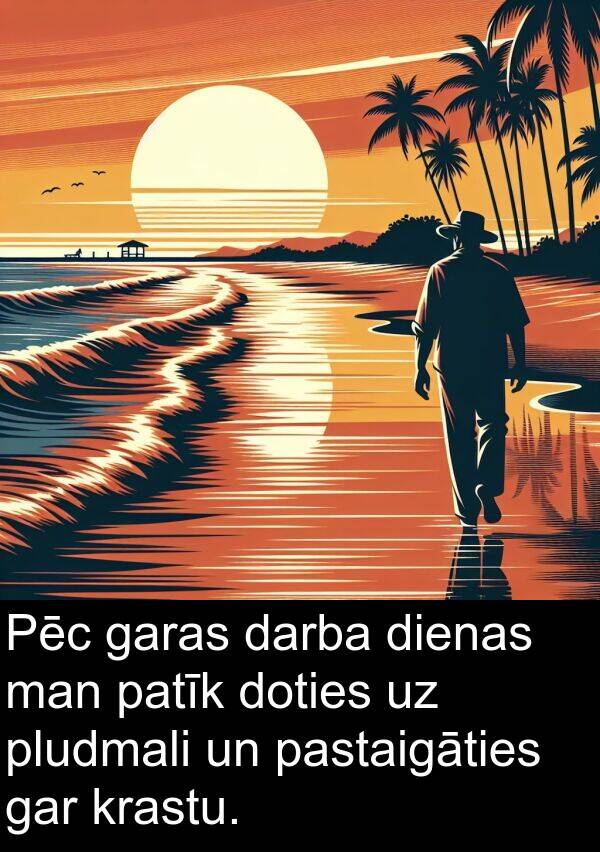 krastu: Pēc garas darba dienas man patīk doties uz pludmali un pastaigāties gar krastu.