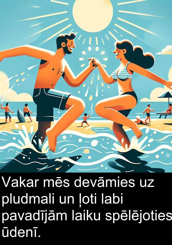 ūdenī: Vakar mēs devāmies uz pludmali un ļoti labi pavadījām laiku spēlējoties ūdenī.