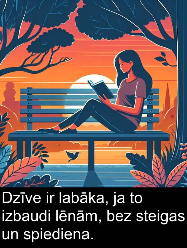 labāka: Dzīve ir labāka, ja to izbaudi lēnām, bez steigas un spiediena.