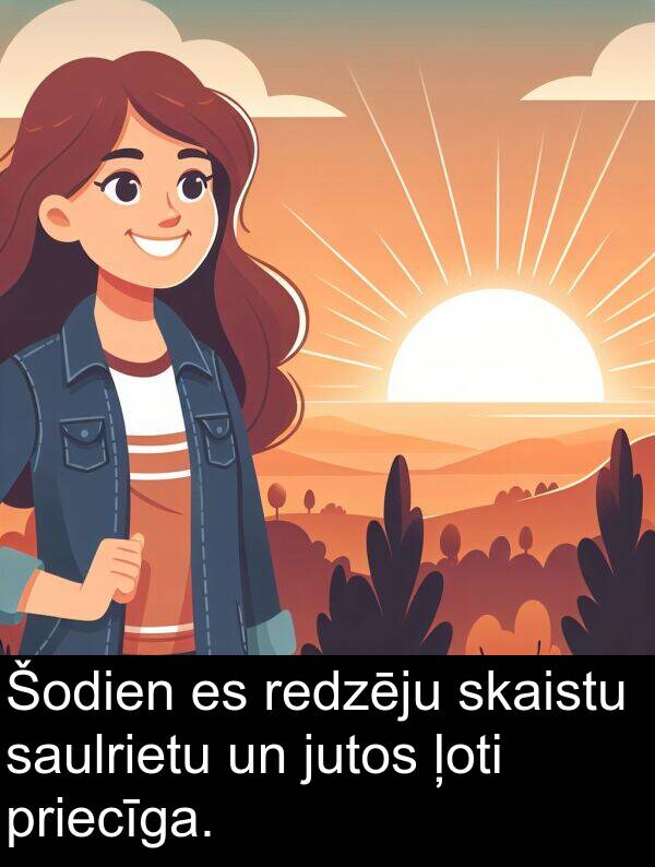 jutos: Šodien es redzēju skaistu saulrietu un jutos ļoti priecīga.