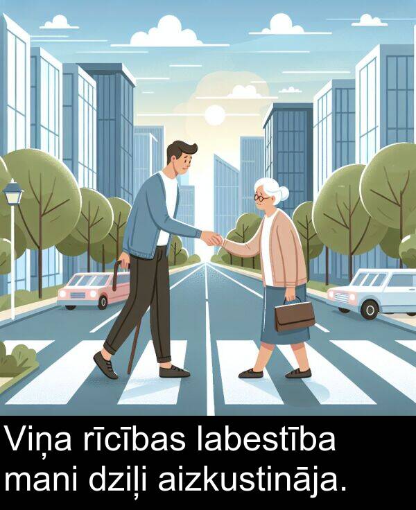 aizkustināja: Viņa rīcības labestība mani dziļi aizkustināja.