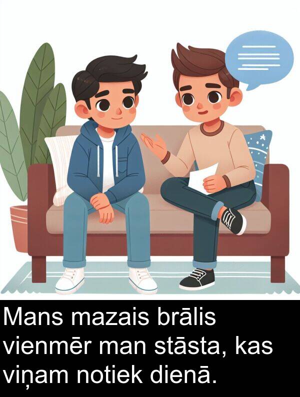 stāsta: Mans mazais brālis vienmēr man stāsta, kas viņam notiek dienā.