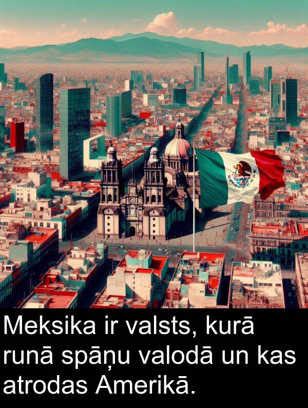 kurā: Meksika ir valsts, kurā runā spāņu valodā un kas atrodas Amerikā.
