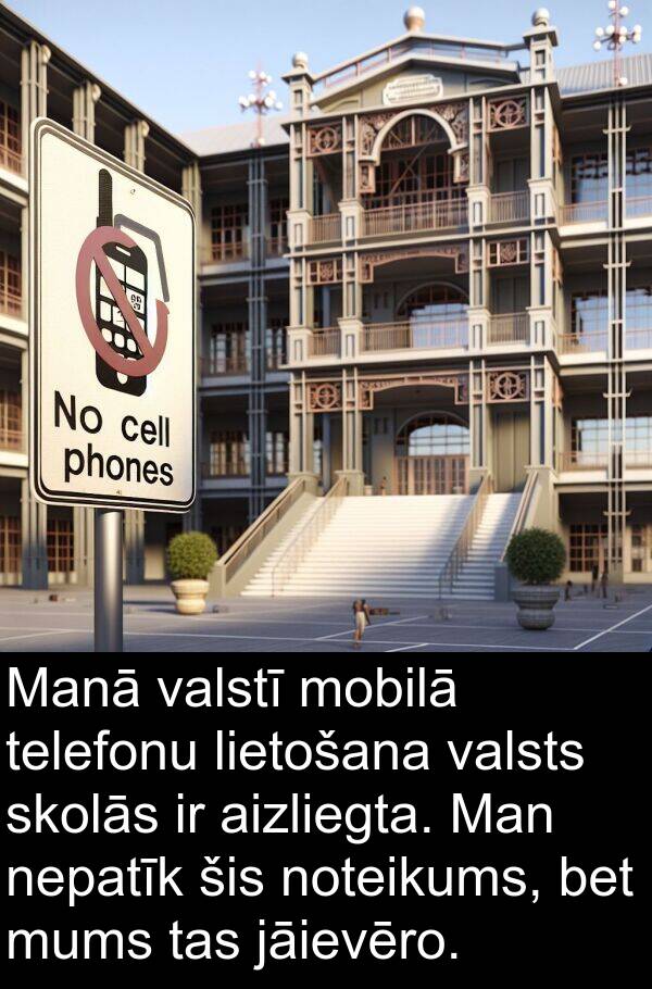 jāievēro: Manā valstī mobilā telefonu lietošana valsts skolās ir aizliegta. Man nepatīk šis noteikums, bet mums tas jāievēro.