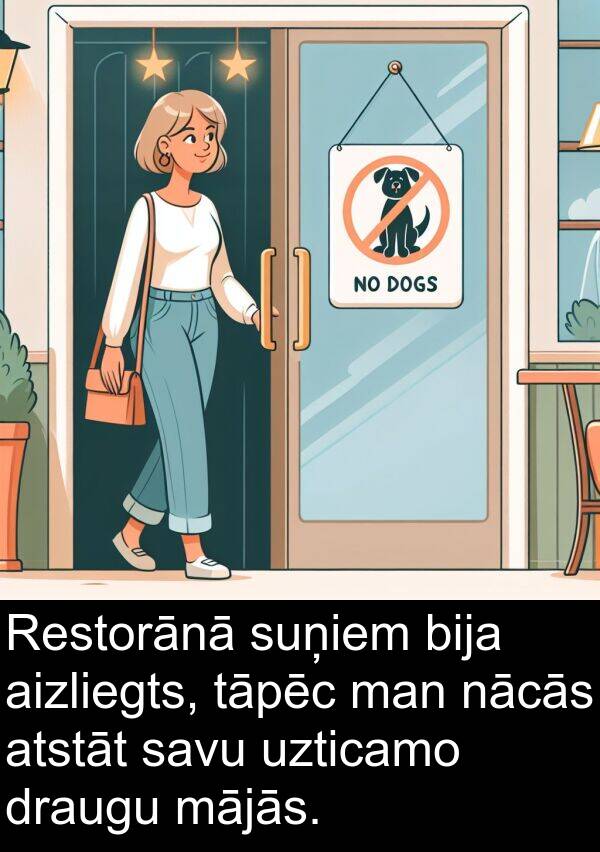 nācās: Restorānā suņiem bija aizliegts, tāpēc man nācās atstāt savu uzticamo draugu mājās.