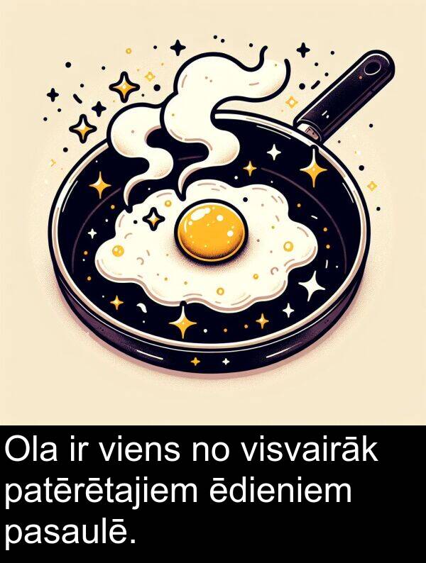 viens: Ola ir viens no visvairāk patērētajiem ēdieniem pasaulē.