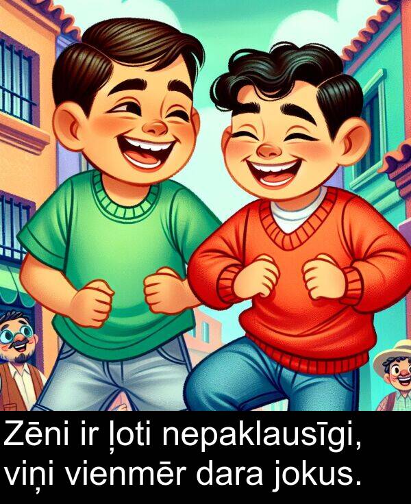 nepaklausīgi: Zēni ir ļoti nepaklausīgi, viņi vienmēr dara jokus.