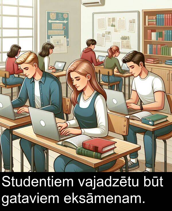 eksāmenam: Studentiem vajadzētu būt gataviem eksāmenam.