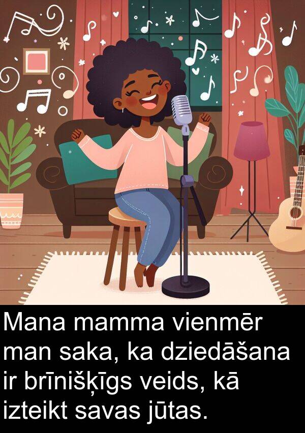 izteikt: Mana mamma vienmēr man saka, ka dziedāšana ir brīnišķīgs veids, kā izteikt savas jūtas.
