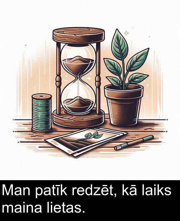 patīk: Man patīk redzēt, kā laiks maina lietas.