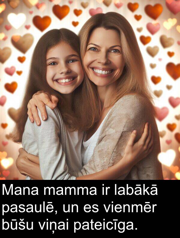 labākā: Mana mamma ir labākā pasaulē, un es vienmēr būšu viņai pateicīga.