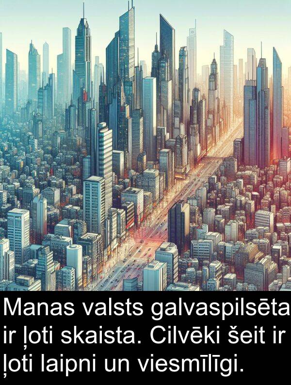 galvaspilsēta: Manas valsts galvaspilsēta ir ļoti skaista. Cilvēki šeit ir ļoti laipni un viesmīlīgi.