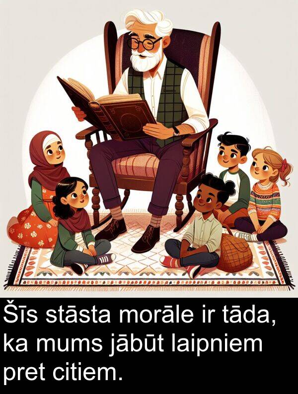 laipniem: Šīs stāsta morāle ir tāda, ka mums jābūt laipniem pret citiem.