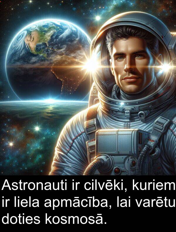 kosmosā: Astronauti ir cilvēki, kuriem ir liela apmācība, lai varētu doties kosmosā.