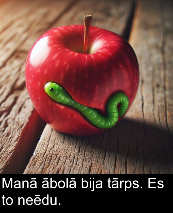 ābolā: Manā ābolā bija tārps. Es to neēdu.
