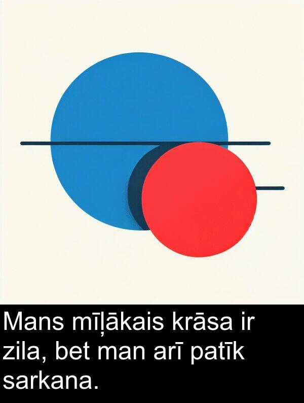 krāsa: Mans mīļākais krāsa ir zila, bet man arī patīk sarkana.
