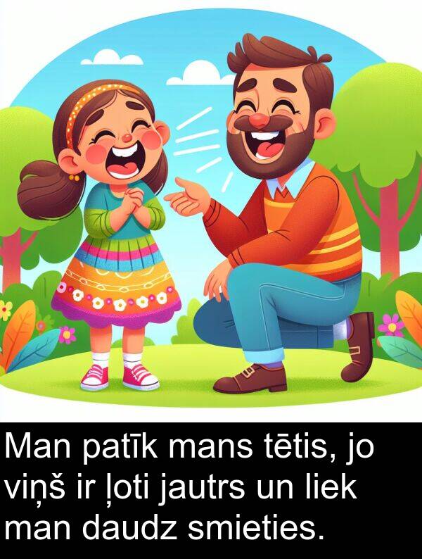 jautrs: Man patīk mans tētis, jo viņš ir ļoti jautrs un liek man daudz smieties.