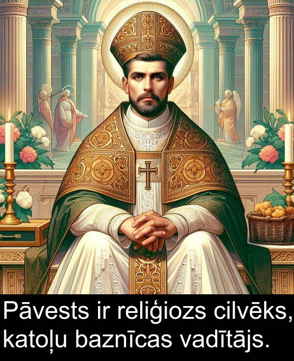 vadītājs: Pāvests ir reliģiozs cilvēks, katoļu baznīcas vadītājs.