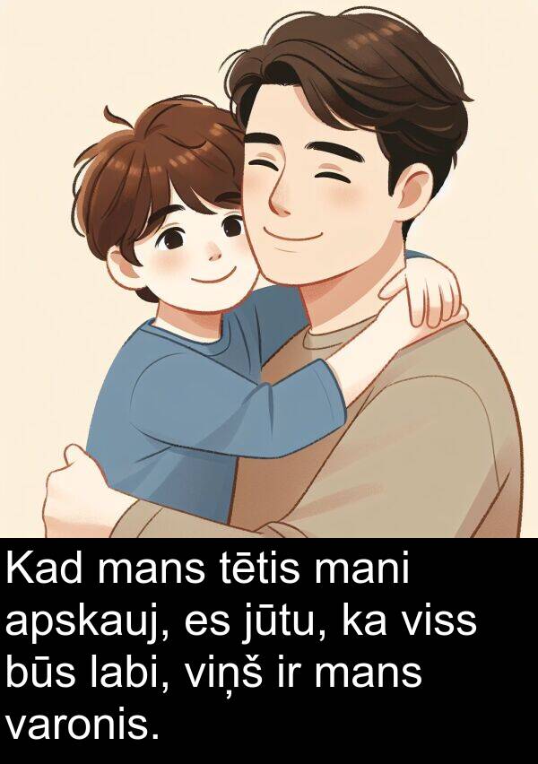 labi: Kad mans tētis mani apskauj, es jūtu, ka viss būs labi, viņš ir mans varonis.