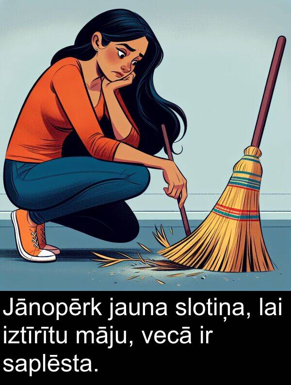 slotiņa: Jānopērk jauna slotiņa, lai iztīrītu māju, vecā ir saplēsta.