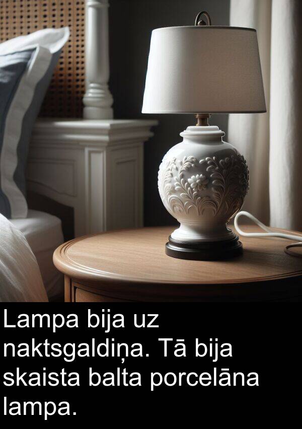 naktsgaldiņa: Lampa bija uz naktsgaldiņa. Tā bija skaista balta porcelāna lampa.