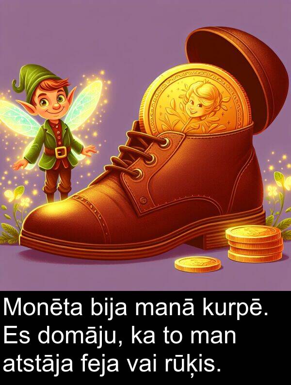 kurpē: Monēta bija manā kurpē. Es domāju, ka to man atstāja feja vai rūķis.