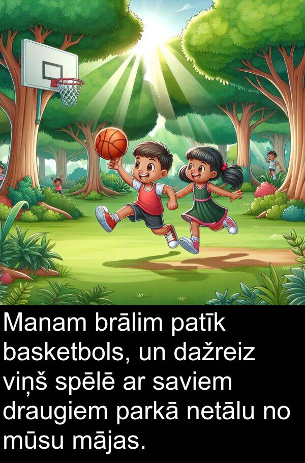 draugiem: Manam brālim patīk basketbols, un dažreiz viņš spēlē ar saviem draugiem parkā netālu no mūsu mājas.