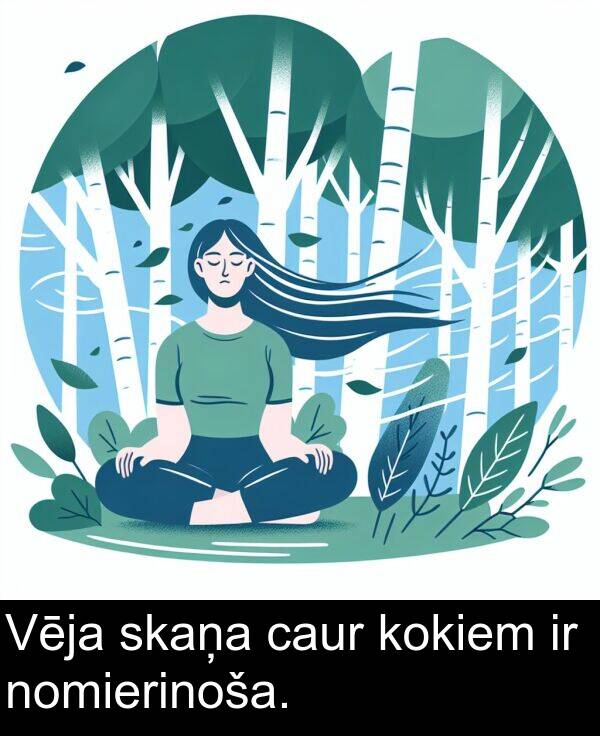 kokiem: Vēja skaņa caur kokiem ir nomierinoša.