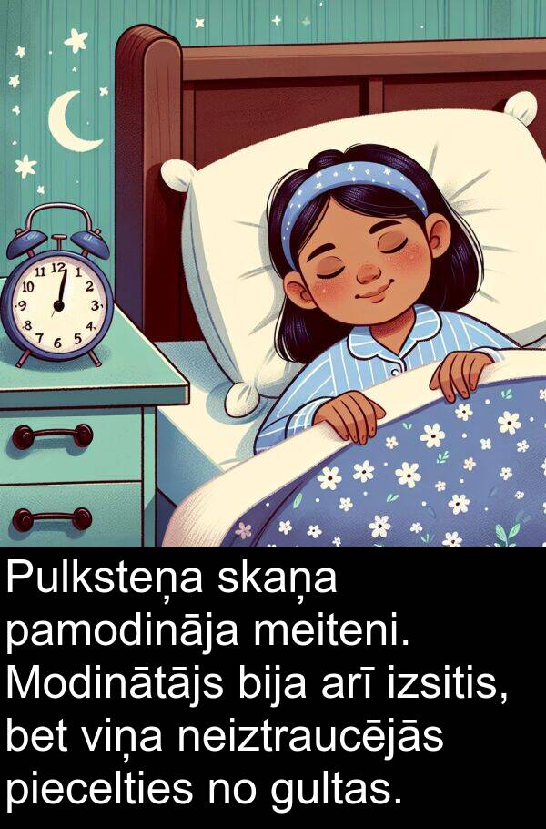 piecelties: Pulksteņa skaņa pamodināja meiteni. Modinātājs bija arī izsitis, bet viņa neiztraucējās piecelties no gultas.