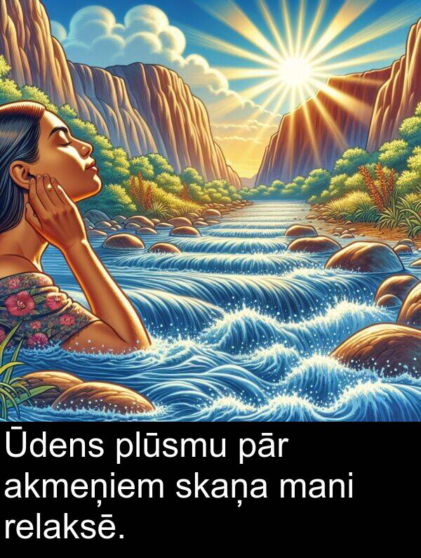 plūsmu: Ūdens plūsmu pār akmeņiem skaņa mani relaksē.
