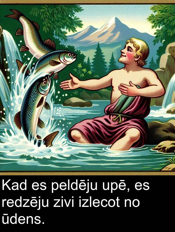 upē: Kad es peldēju upē, es redzēju zivi izlecot no ūdens.