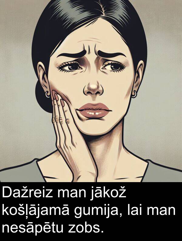 jākož: Dažreiz man jākož košļājamā gumija, lai man nesāpētu zobs.