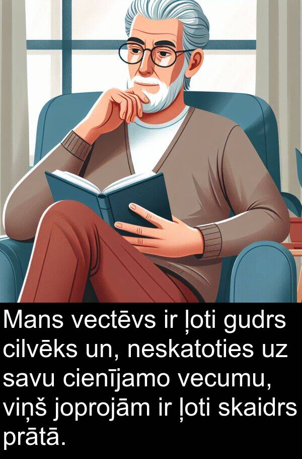 un: Mans vectēvs ir ļoti gudrs cilvēks un, neskatoties uz savu cienījamo vecumu, viņš joprojām ir ļoti skaidrs prātā.