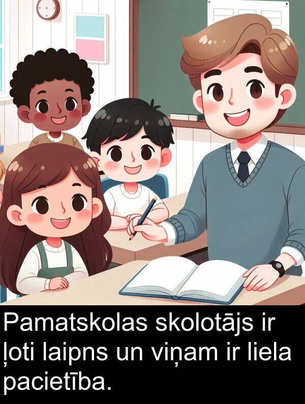 pacietība: Pamatskolas skolotājs ir ļoti laipns un viņam ir liela pacietība.