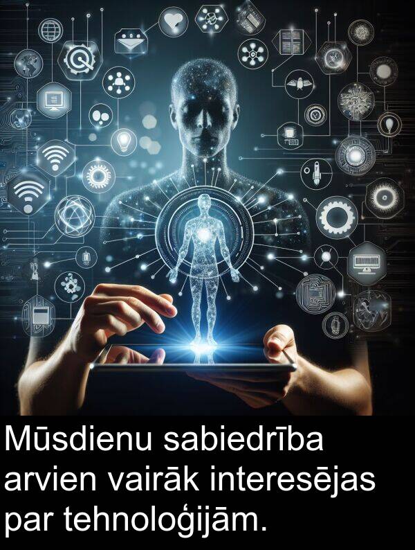 sabiedrība: Mūsdienu sabiedrība arvien vairāk interesējas par tehnoloģijām.