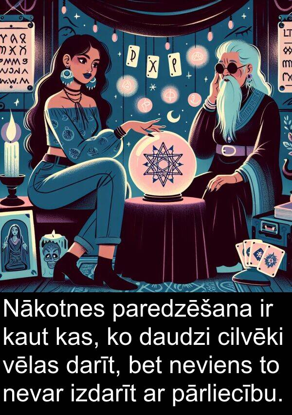 izdarīt: Nākotnes paredzēšana ir kaut kas, ko daudzi cilvēki vēlas darīt, bet neviens to nevar izdarīt ar pārliecību.