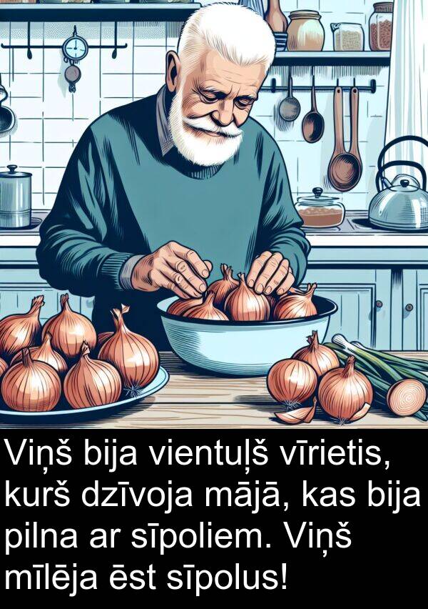 kurš: Viņš bija vientuļš vīrietis, kurš dzīvoja mājā, kas bija pilna ar sīpoliem. Viņš mīlēja ēst sīpolus!